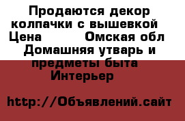 Продаются декор.колпачки с вышевкой › Цена ­ 100 - Омская обл. Домашняя утварь и предметы быта » Интерьер   